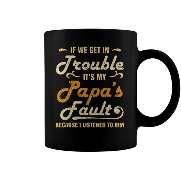 If We Get In Trouble Its My Papas Fault I Listened To Him Coffee Mug