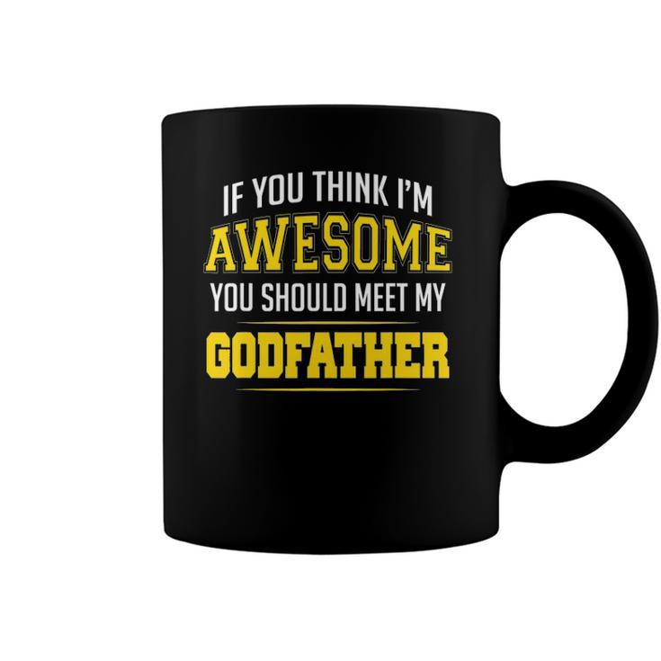 If You Think Im Awesome You Should Meet My Godfather Coffee Mug