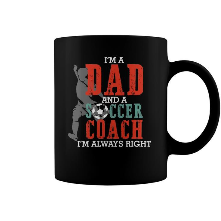 Im A Dad And A Soccer Coach Im Always Right Fathers Day Gift  Coffee Mug