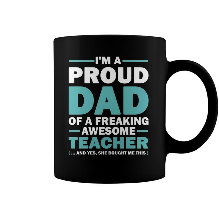 Im A Proud Dad Of A Freaking Awesome Teacher Yes She Bought Me This Fathers Day Gift Coffee Mug
