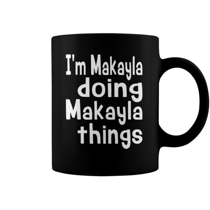 Im Makayla Doing Makayla Things Personalized First Name  Coffee Mug