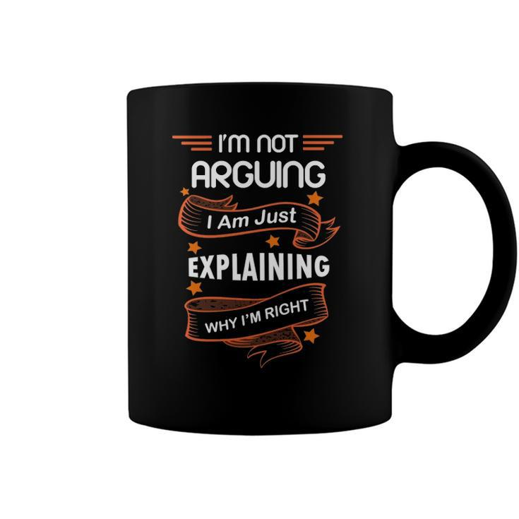 Im Not Arguing I Am Just Explaining Why Im Right Funny Coffee Mug