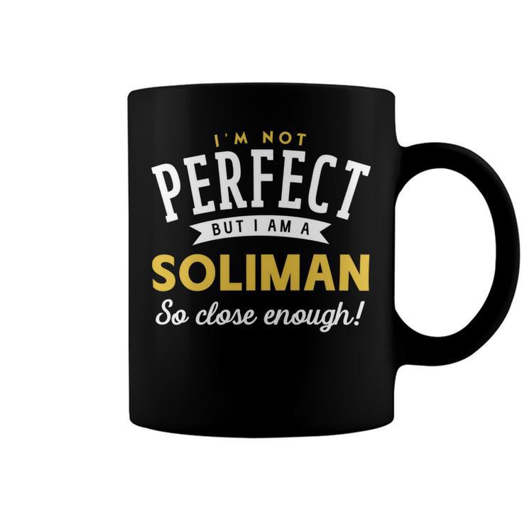 Im Not Perfect But I Am A Soliman So Close Enough Coffee Mug