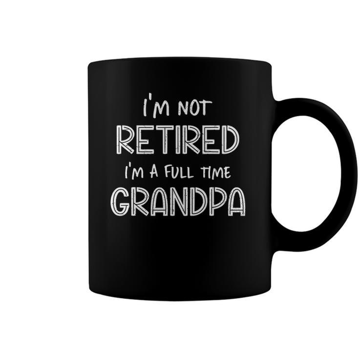 Im Not Retired Im A Full Time Grandpa Funny Retirement Coffee Mug