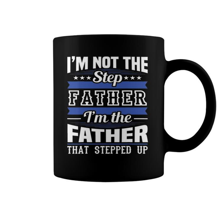 Im Not The Step Dad Im The Dad That Stepped Up Fathers Day Coffee Mug