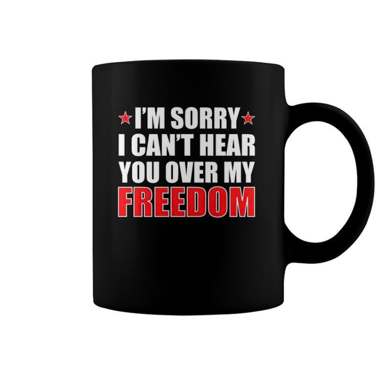 Im Sorry I Cant Hear You Over My Freedom Usa Coffee Mug
