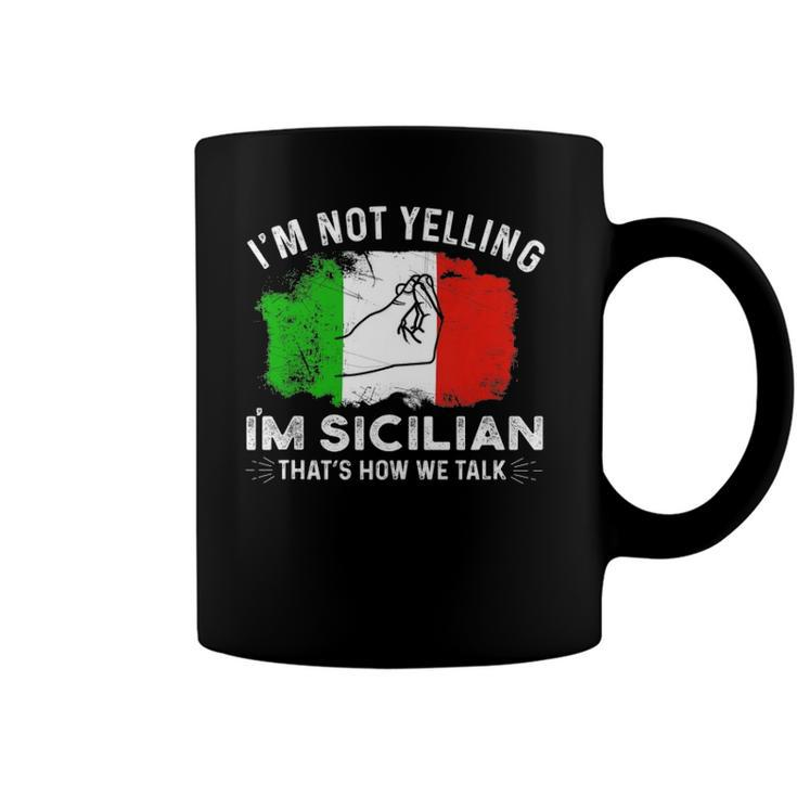 Italy Flag Im Not Yelling Im Sicilian Thats How We Talk  Coffee Mug