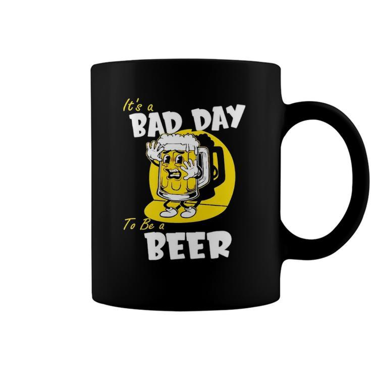 It’S A Bad Day To Be A Beer Coffee Mug