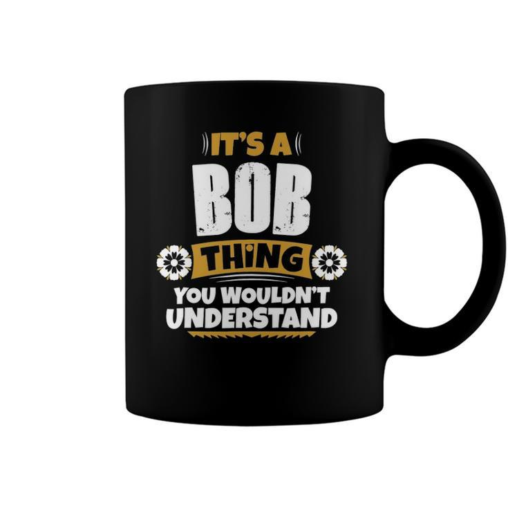 Its A Bob Thing You Wouldnt Understand Bob Coffee Mug