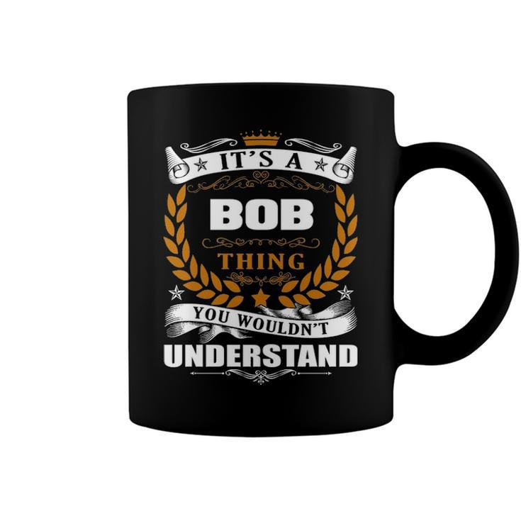 Its A Bob Thing You Wouldnt Understand T Shirt Bob Shirt  For Bob  Coffee Mug