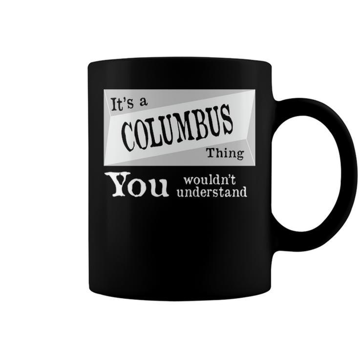 Its A Columbus Thing You Wouldnt Understand T Shirt Columbus Shirt  For Columbus D Coffee Mug