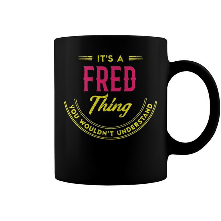 Its A Fred Thing You Wouldnt Understand Shirt Personalized Name Gifts T Shirt Shirts With Name Printed Fred  Coffee Mug