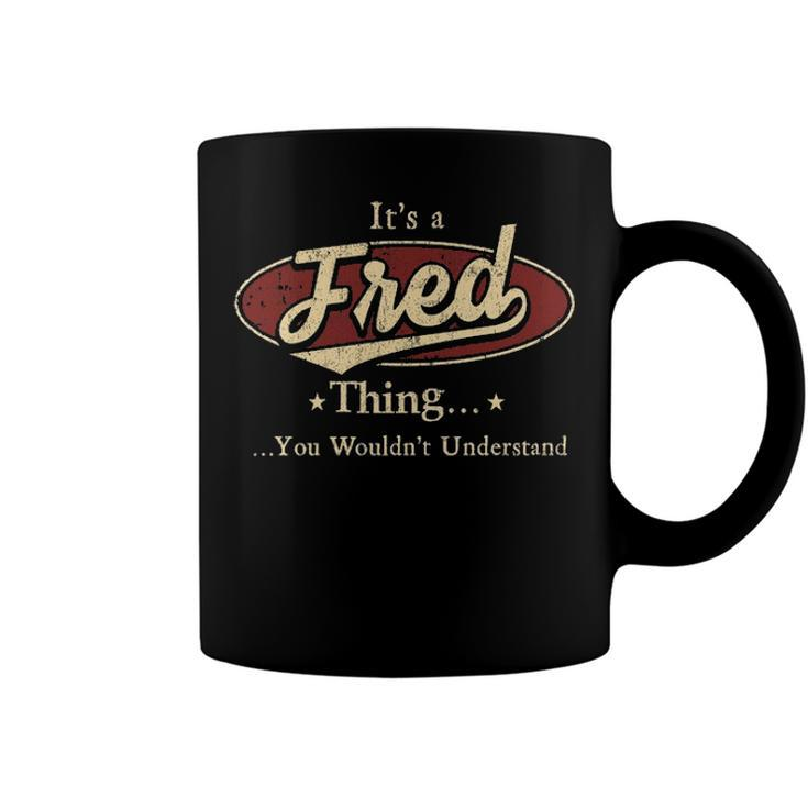 Its A Fred Thing You Wouldnt Understand Shirt Personalized Name Gifts T Shirt Shirts With Name Printed Fred Coffee Mug