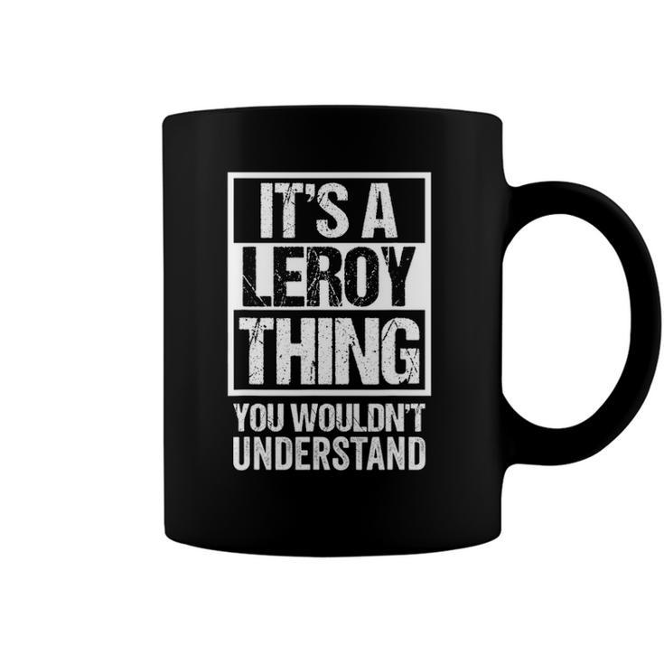 Its A Leroy Thing You Wouldnt Understand Surname Name Coffee Mug