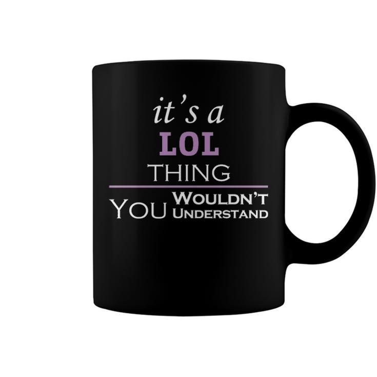 Its A Lol Thing You Wouldnt Understand T Shirt Lol Shirt  For Lol  Coffee Mug