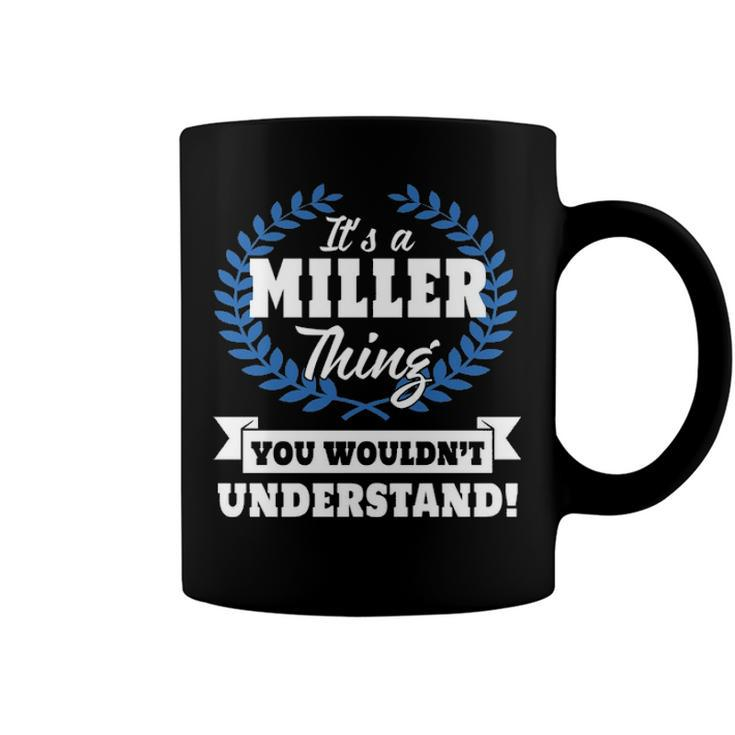 Its A Miller Thing You Wouldnt Understand T Shirt Miller Shirt  For Miller A Coffee Mug