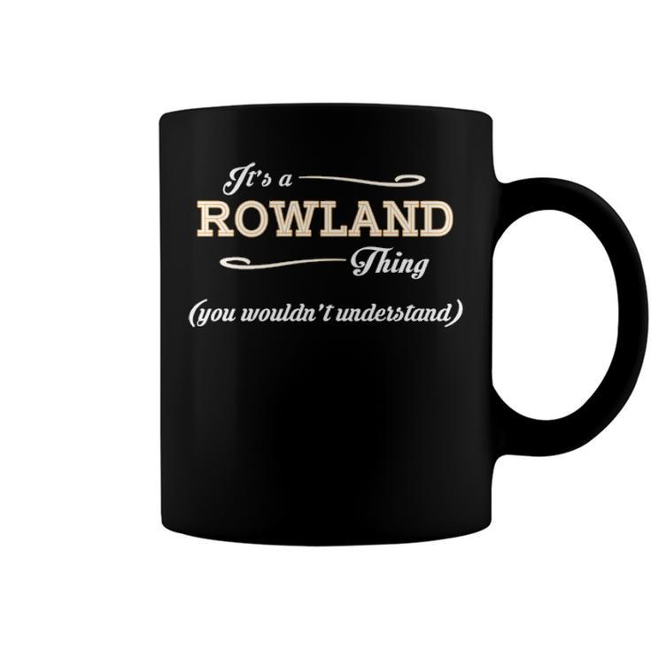Its A Rowland Thing You Wouldnt UnderstandShirt Rowland Shirt For Rowland Coffee Mug