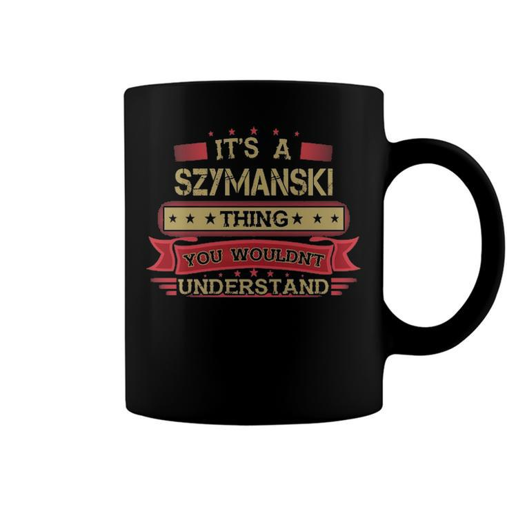 Its A Szymanski Thing You Wouldnt Understand T Shirt Szymanski Shirt Shirt For Szymanski Coffee Mug