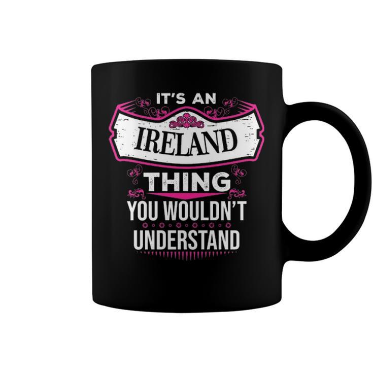 Its An Ireland Thing You Wouldnt UnderstandShirt Ireland Shirt For Ireland Coffee Mug