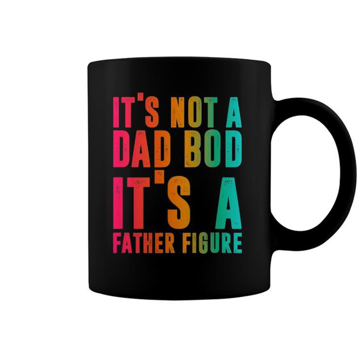 Its Not A Dad Bod Its A Father Figure Funny Phrase Men Coffee Mug