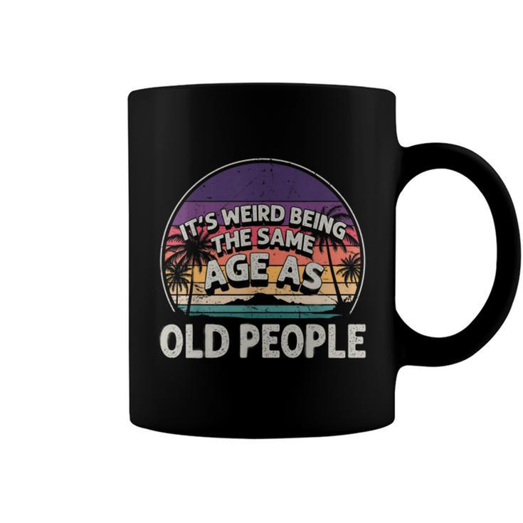 Its Weird Being The Same Age As Old People Funny Vintage  Coffee Mug