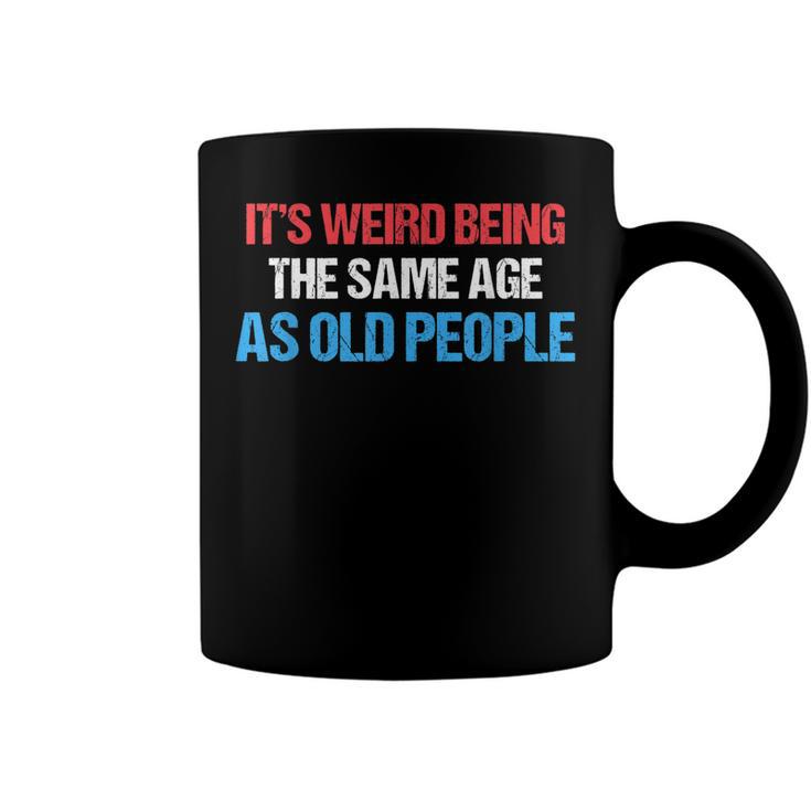 Its Weird Being The Same Age As Old People Men Women Funny  Coffee Mug