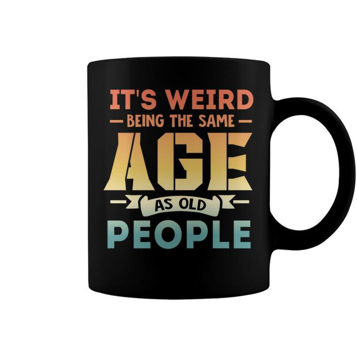 Its Weird Being The Same Age As Old People  V19 Coffee Mug