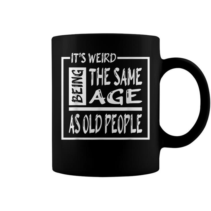 Its Weird Being The Same Age As Old People  V31 Coffee Mug