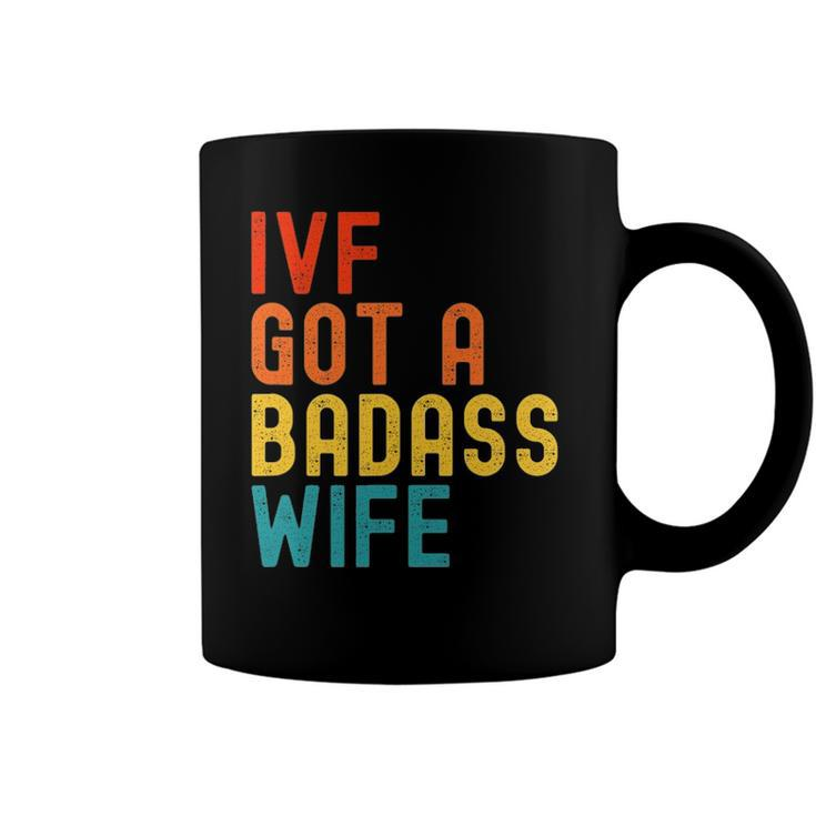 Ivf Dad Ivf Got A Badass Wife Coffee Mug