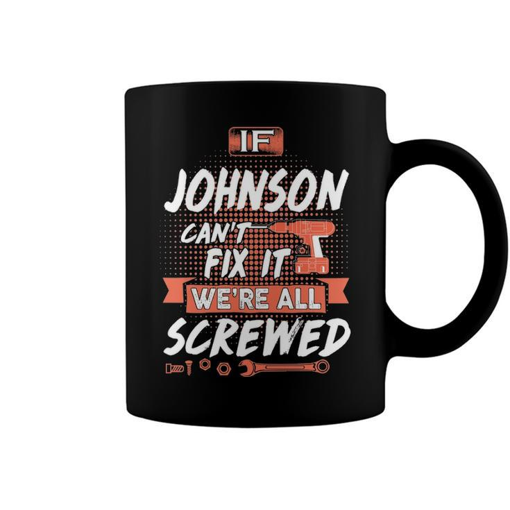 Johnson Name Gift   If Johnson Cant Fix It Were All Screwed Coffee Mug