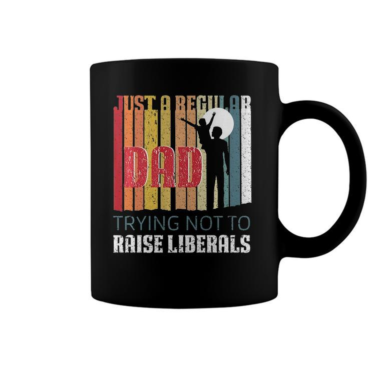 Just A Regular Dad Trying Not To Raise Liberals Fathers Day  Coffee Mug