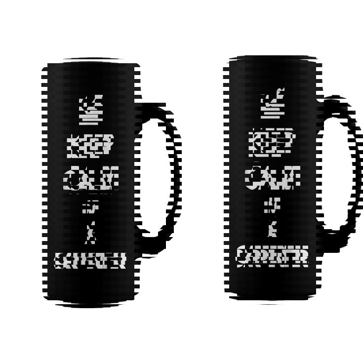 Keep Calm Im A Carpenter  Coffee Mug