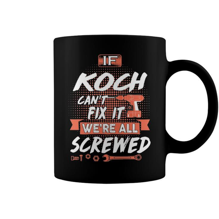 Koch Name Gift   If Koch Cant Fix It Were All Screwed Coffee Mug