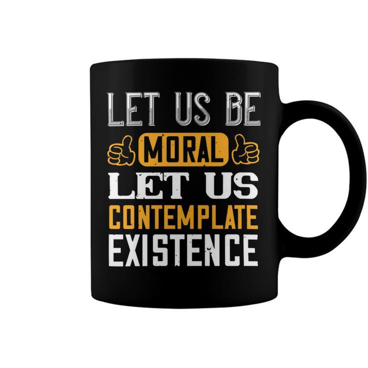 Let Us Be Moral Let Us Contemplate Existence Papa T-Shirt Fathers Day Gift Coffee Mug