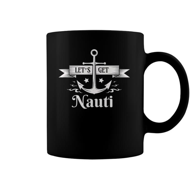 Lets Get Nauti - Nautical Sailing Or Cruise Ship  Coffee Mug