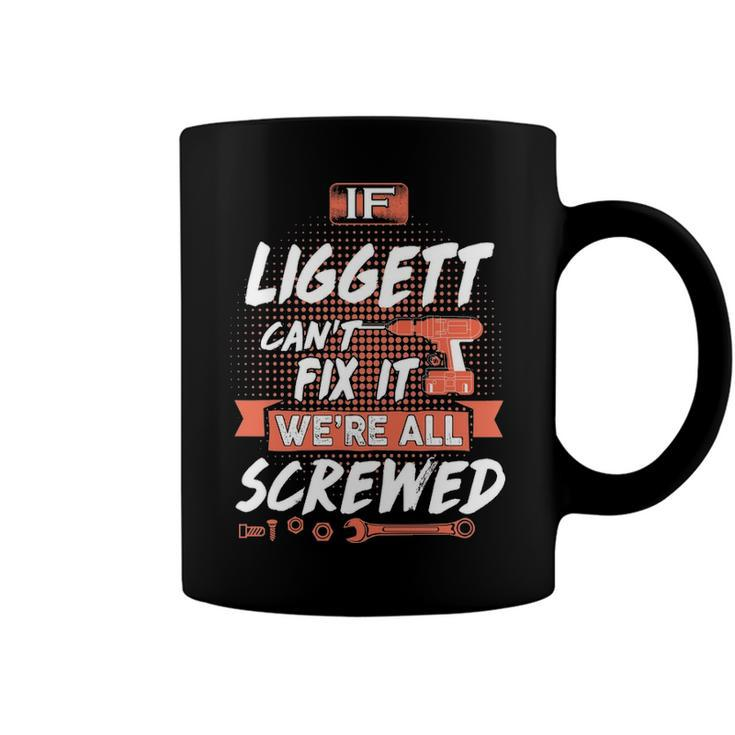 Liggett Name Gift   If Liggett Cant Fix It Were All Screwed Coffee Mug