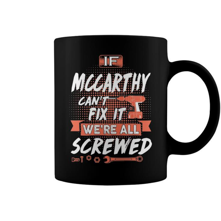 Mccarthy Name Gift If Mccarthy Cant Fix It Were All Screwed Coffee Mug