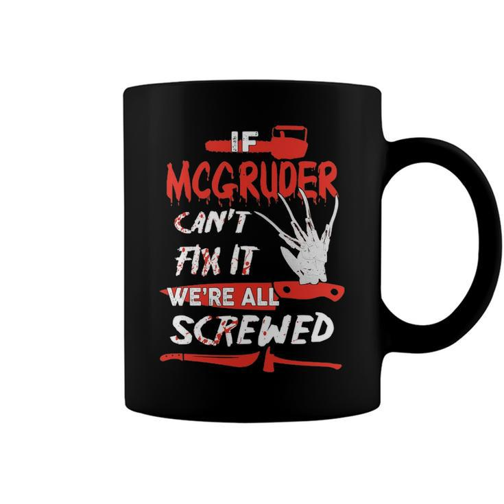 Mcgruder Name Halloween Horror Gift   If Mcgruder Cant Fix It Were All Screwed Coffee Mug