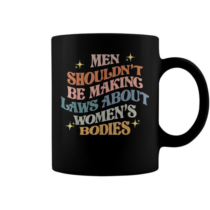 Men Shouldnt Be Making Laws About Bodies Feminist  Coffee Mug