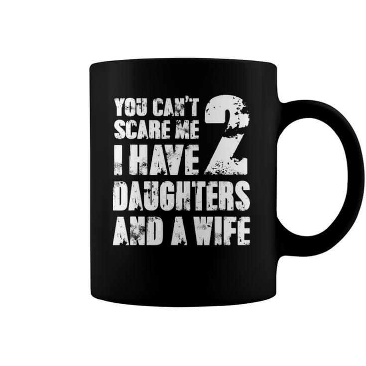 Mens  Father You Cant Scare Me I Have 2 Daughters And A Wife Coffee Mug