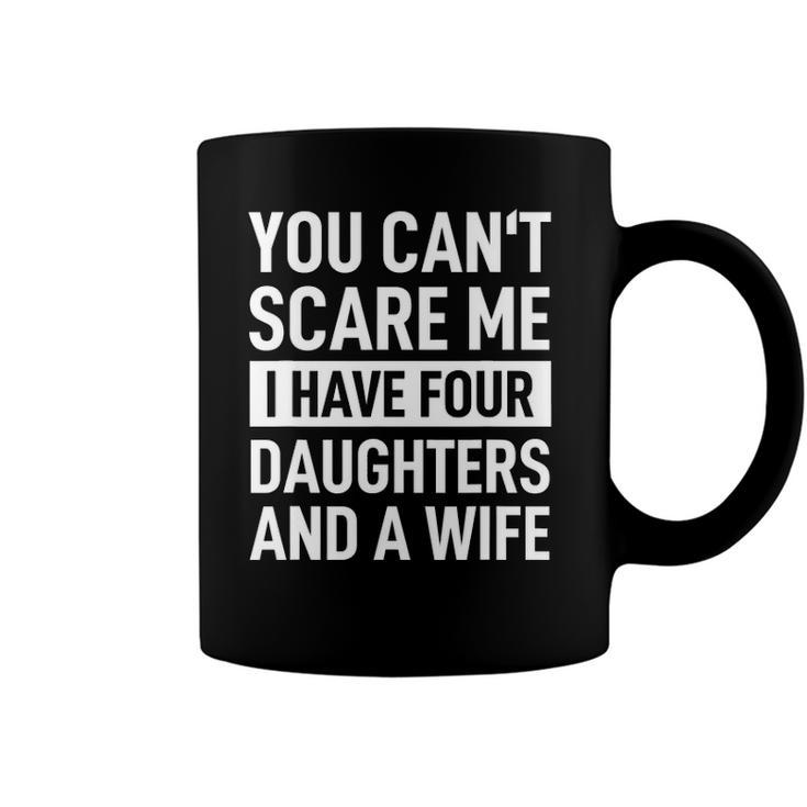 Mens Father You Cant Scare Me I Have Four Daughters And A Wife Coffee Mug