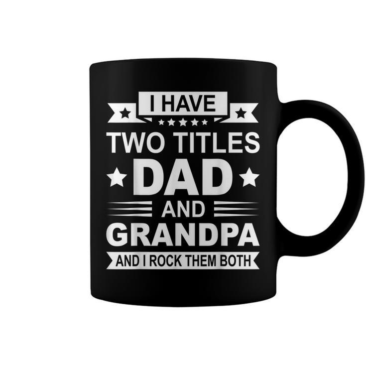 Mens I Have Two Titles Dad And Grandpa Fathers Day Gift For Daddy  Coffee Mug