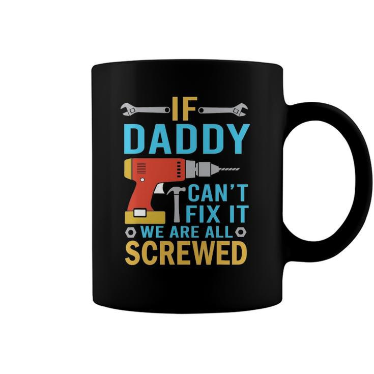 Mens If Daddy Cant Fix It Were All Screwed Funny Fathers Day Coffee Mug