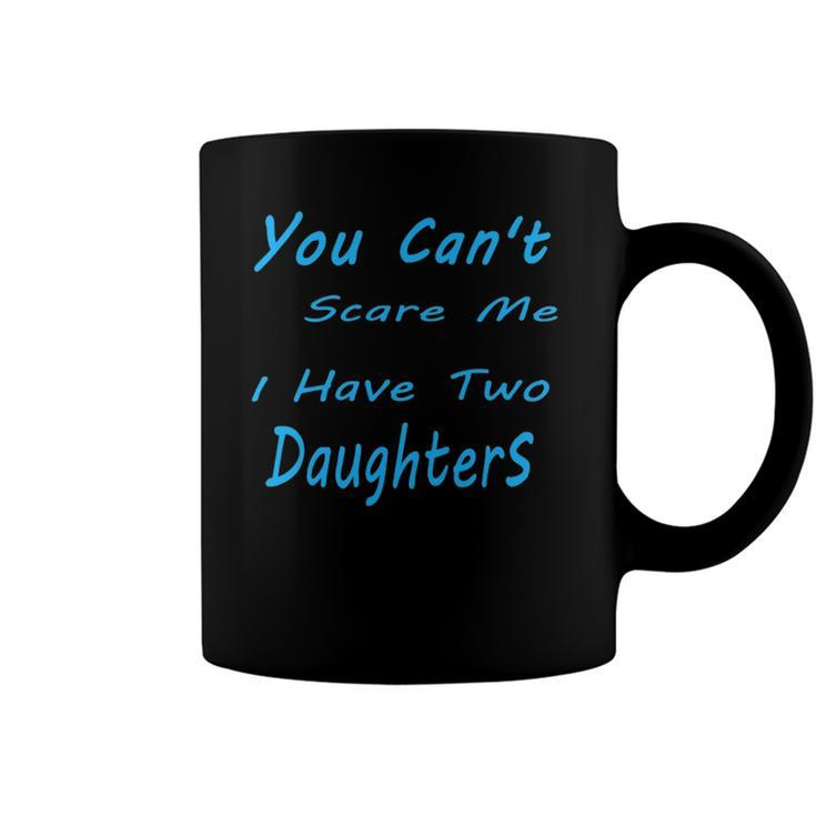Mens You Cant Scare Me I Have Two Daughters Fathers Day Coffee Mug
