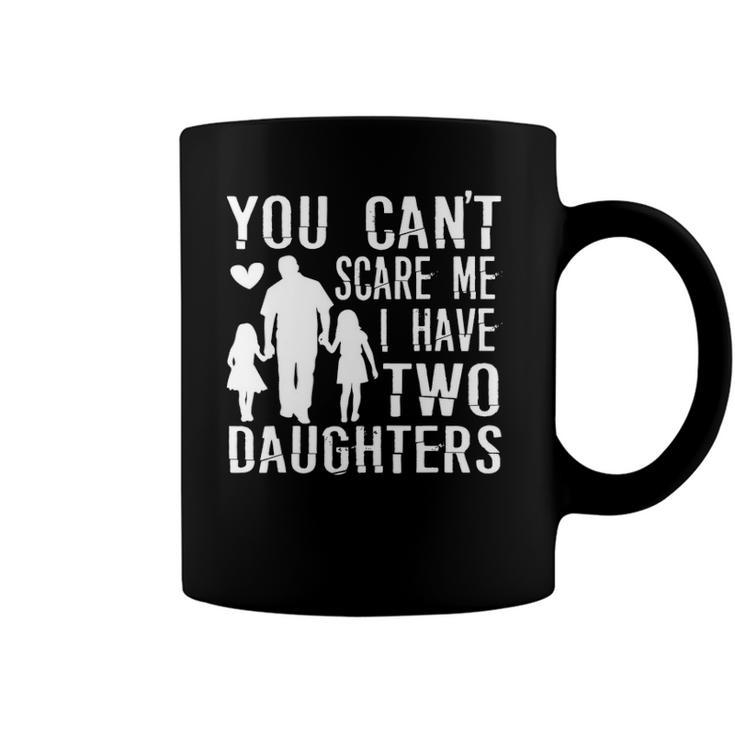Mens You Cant Scare Me I Have Two Daughters Happy Fathers Day Coffee Mug