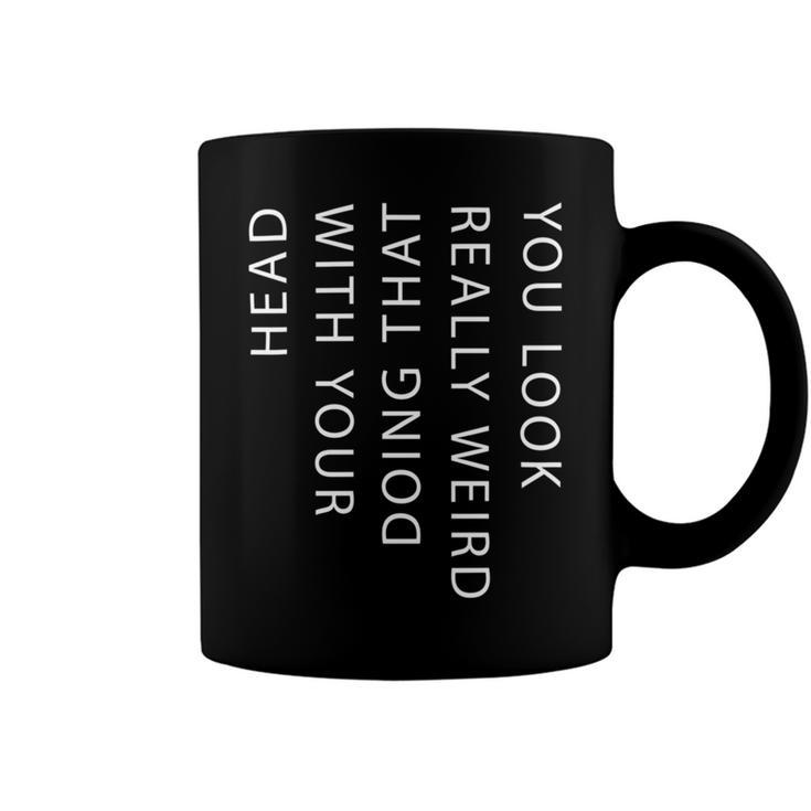 Mens You Look Really Weird Doing That With Your HeadShirt Funny Graphic Tee 162 Trending Coffee Mug