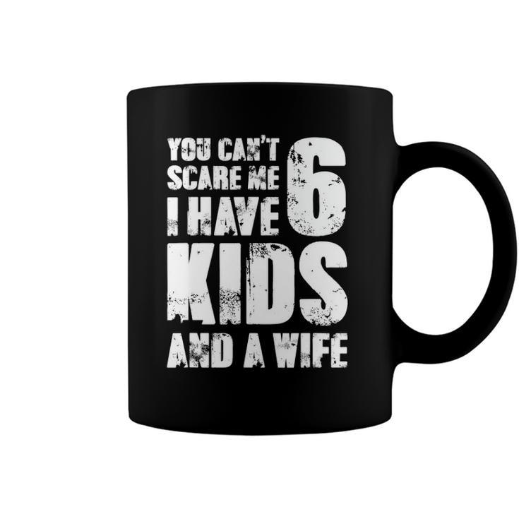 Mensfather You Cant Scare Me I Have 6 Kids And A Wife Coffee Mug