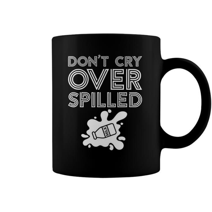 Motivation Dont Cry Over Spilled Milk Coffee Mug