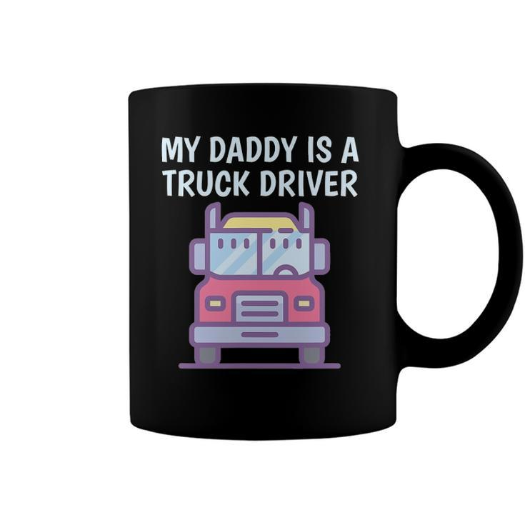My Daddy Is A Truck Driver Proud Son Daughter Truckers Child Coffee Mug