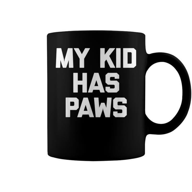 My Kid Has Paws  Funny Saying Sarcastic Novelty Humor Coffee Mug